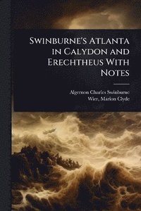 bokomslag Swinburne's Atlanta in Calydon and Erechtheus With Notes