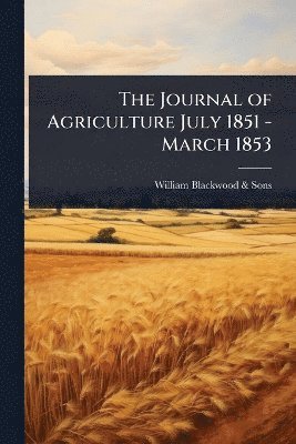 William Blackwood & Sons - Journal of Agriculture July 1851 - March 1853, Häftad
