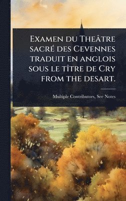bokomslag Examen du Theâtre sacrÃ(c) des Cevennes traduit en anglois sous le tÃ(R)tre de Cry from the desart.