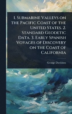 George Davidson - 1. Submarine Valleys on the Pacific Coast of the United States. 2. Standard Geodetic Data. 3. Early Spanish Voyages of Discovery on the Coast of California, Inbunden