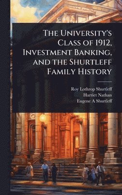 bokomslag The University's Class of 1912, Investment Banking, and the Shurtleff Family History