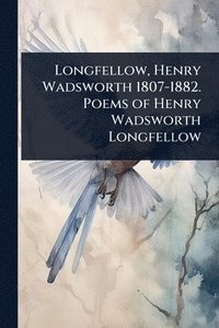bokomslag Longfellow, Henry Wadsworth 1807-1882. Poems of Henry Wadsworth Longfellow