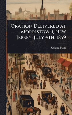 bokomslag Oration Delivered at Morristown, New Jersey, July 4th, 1859