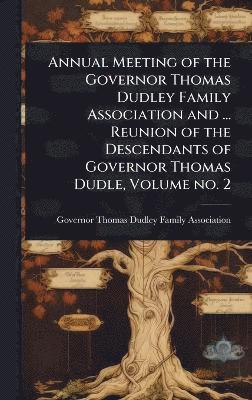 bokomslag Annual Meeting of the Governor Thomas Dudley Family Association and ... Reunion of the Descendants of Governor Thomas Dudle, Volume no. 2