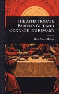 bokomslag Affectionate Parent's Gift and Good Child's Reward