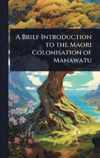bokomslag Brief Introduction to the Maori Colonisation of Manawatu