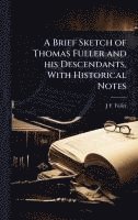 bokomslag A Brief Sketch of Thomas Fuller and his Descendants, With Historical Notes