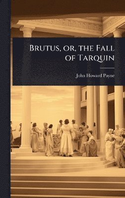 bokomslag Brutus, or, the Fall of Tarquin