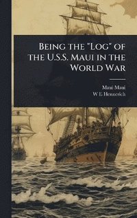 bokomslag Being the "Log" of the U.S.S. Maui in the World War