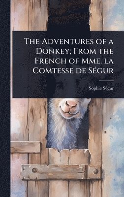 bokomslag The Adventures of a Donkey; From the French of Mme. la Comtesse de SÃ(c)gur