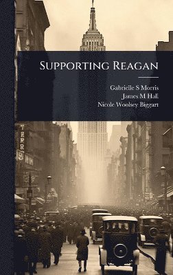 Gabrielle S Morris, James M Hall, Nicole Woolsey Biggart - Supporting Reagan, Inbunden