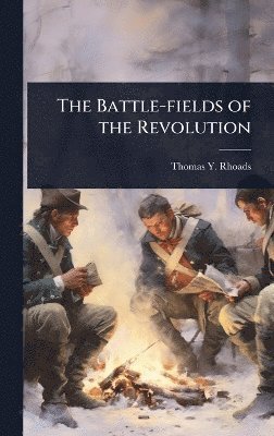 Battle-fields of the Revolution