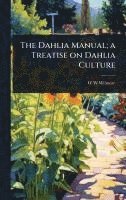 bokomslag The Dahlia Manual; a Treatise on Dahlia Culture