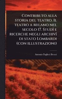 bokomslag Contributo alla storia del teatro. Il teatro a Milano nel secolo 17. StudÃ(R) e ricerche negli archivÃ(R) di stato Lombardi (con illustrazioni)
