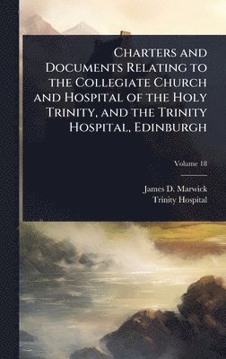 bokomslag Charters and Documents Relating to the Collegiate Church and Hospital of the Holy Trinity, and the Trinity Hospital, Edinburgh