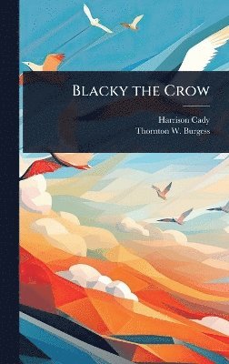Harrison Cady, Thornton W 1874-1965 Burgess, Thornton W. 1874-1965 Burgess, Thornton W Burgess - Blacky the Crow, Inbunden
