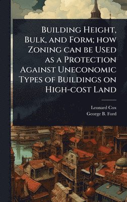 bokomslag Building Height, Bulk, and Form; how Zoning can be Used as a Protection Against Uneconomic Types of Buildings on High-cost Land