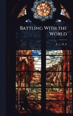 1821-1893 A L O E, 1821-1893 A. L. O. E., A L O E - Battling With the World, Inbunden
