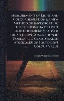 bokomslag Measurement of Light and Colour Sensations; a new Method of Investigating the Phenomena of Light and Colour by Means of the Selective Absorption in Co