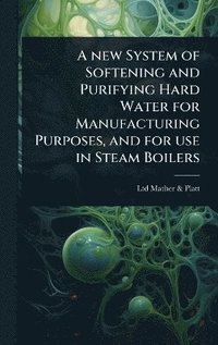 bokomslag new System of Softening and Purifying Hard Water for Manufacturing Purposes, and for use in Steam Boilers