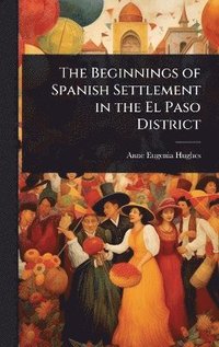 bokomslag Beginnings of Spanish Settlement in the El Paso District