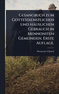 bokomslag Gesangbuch zum Gottesdienstlichen und häuslichen Gebrauch in Mennoniten Gemeinden. Erste Auflage.