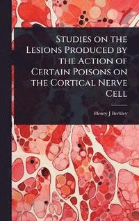 bokomslag Studies on the Lesions Produced by the Action of Certain Poisons on the Cortical Nerve Cell