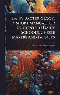 bokomslag Dairy Bacteriology; a Short Manual for Students in Dairy Schools, Cheese Makers and Farmers