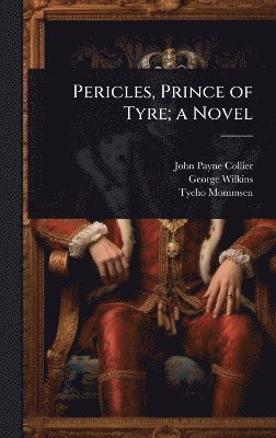 John Payne Collier, George Wilkins, Tycho Mommsen - Pericles, Prince of Tyre; a Novel, Inbunden