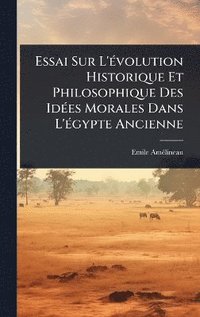 bokomslag Essai Sur L'Ã(c)volution Historique Et Philosophique Des IdÃ(c)es Morales Dans L'Ã(c)gypte Ancienne