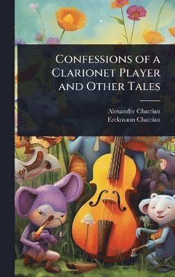 Alexandre Chatrian, 1822-1899 Erckmann-Chatrian, Erckmann-Chatrian - Confessions of a Clarionet Player and Other Tales, Inbunden