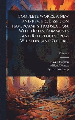 bokomslag Complete Works. A new and rev. ed., Based on Havercamp's Translation. With Notes, Comments and References From Whiston [and Others]