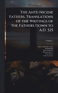 bokomslag Ante-Nicene Fathers. Translations of the Writings of the Fathers Down to A.D. 325