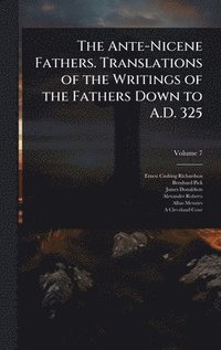 bokomslag The Ante-Nicene Fathers. Translations of the Writings of the Fathers Down to A.D. 325