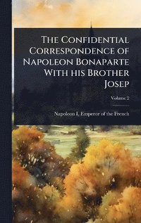 bokomslag Confidential Correspondence of Napoleon Bonaparte With his Brother Josep