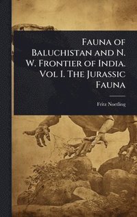 bokomslag Fauna of Baluchistan and N. W. Frontier of India. Vol I. The Jurassic Fauna