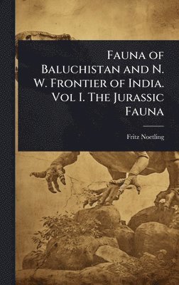 bokomslag Fauna of Baluchistan and N. W. Frontier of India. Vol I. The Jurassic Fauna