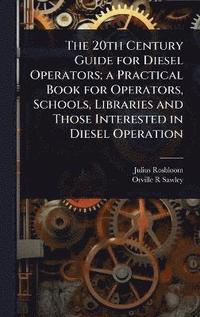 bokomslag 20th Century Guide for Diesel Operators; a Practical Book for Operators, Schools, Libraries and Those Interested in Diesel Operation