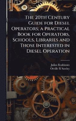 bokomslag 20th Century Guide for Diesel Operators; a Practical Book for Operators, Schools, Libraries and Those Interested in Diesel Operation