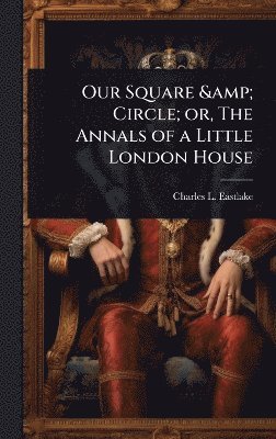 bokomslag Our Square & Circle; or, The Annals of a Little London House