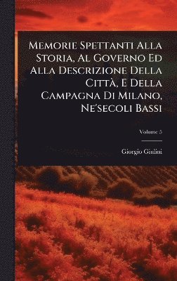 Giorgio Giulini - Memorie Spettanti Alla Storia, Al Governo Ed Alla Descrizione Della CittÃ, E Della Campagna Di Milano, Ne'secoli Bassi, Inbunden