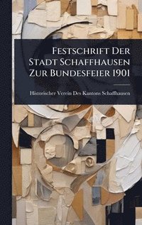 bokomslag Festschrift Der Stadt Schaffhausen Zur Bundesfeier 1901