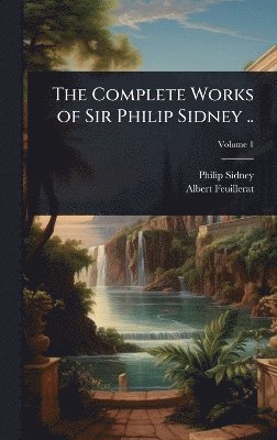 bokomslag Complete Works of Sir Philip Sidney ..