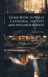 bokomslag Guide Book to Wells Cathedral, the City and Neighbourhood