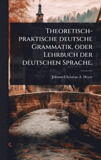 bokomslag Theoretisch-praktische deutsche Grammatik, oder Lehrbuch der deutschen Sprache.