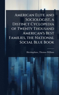 bokomslag American Elite and Sociologist, a Distinct Cyclopedia of Twenty Thousand American's Best Families, the National Social Blue Book