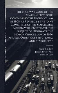 bokomslag Highway Code of the State of New York; Containing the Highway law of 1908, as Revised by the Joint Committee of the Senate and Assembly to Investigate the Subject of Highways; the Motor Vehicle law...