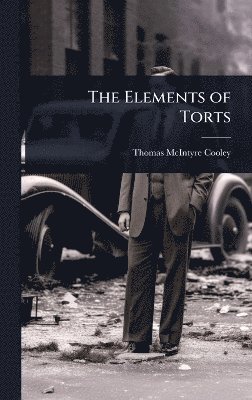Thomas McIntyre Cooley, Thomas Mcintyre Cooley - Elements of Torts, Inbunden