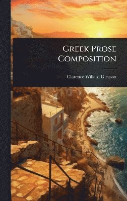 Clarence Willard Gleason - Greek Prose Composition, Inbunden