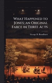 bokomslag What Happened to Jones; an Original Farce in Three Acts